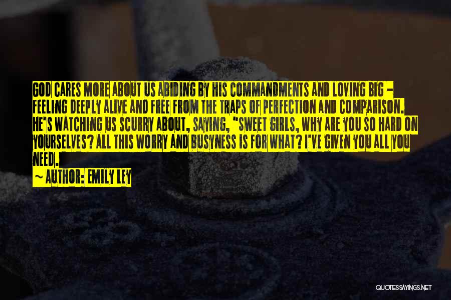 Emily Ley Quotes: God Cares More About Us Abiding By His Commandments And Loving Big - Feeling Deeply Alive And Free From The