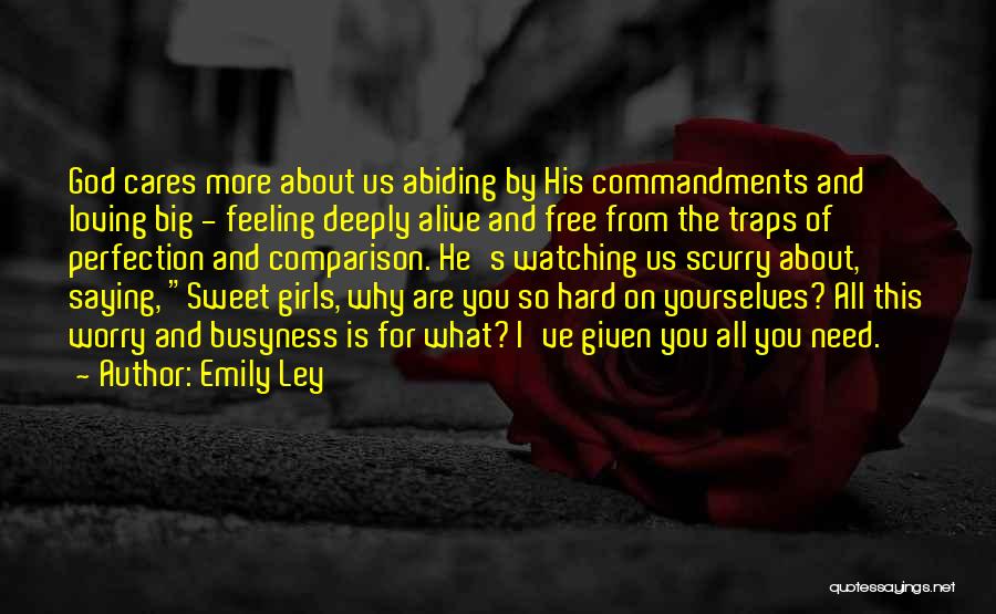 Emily Ley Quotes: God Cares More About Us Abiding By His Commandments And Loving Big - Feeling Deeply Alive And Free From The