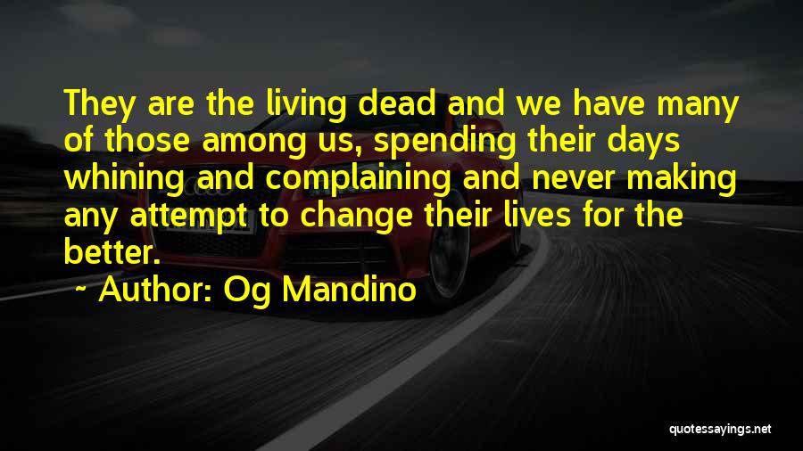 Og Mandino Quotes: They Are The Living Dead And We Have Many Of Those Among Us, Spending Their Days Whining And Complaining And