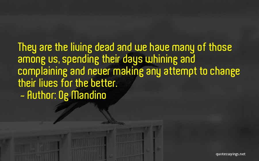 Og Mandino Quotes: They Are The Living Dead And We Have Many Of Those Among Us, Spending Their Days Whining And Complaining And