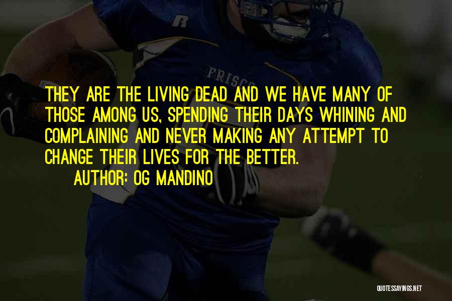 Og Mandino Quotes: They Are The Living Dead And We Have Many Of Those Among Us, Spending Their Days Whining And Complaining And