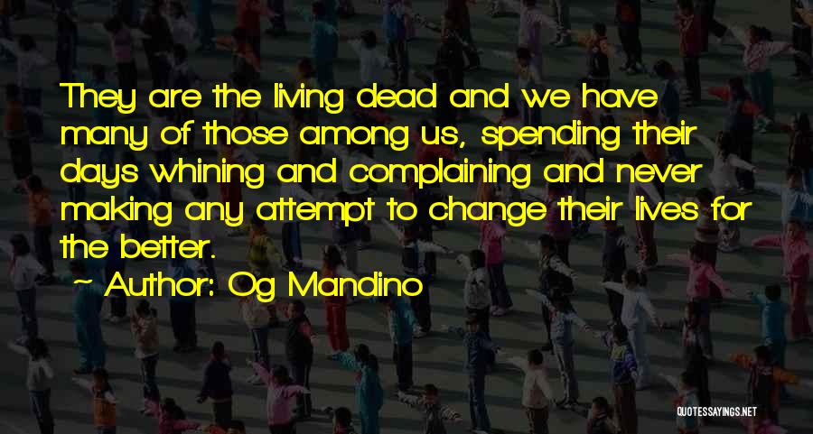 Og Mandino Quotes: They Are The Living Dead And We Have Many Of Those Among Us, Spending Their Days Whining And Complaining And