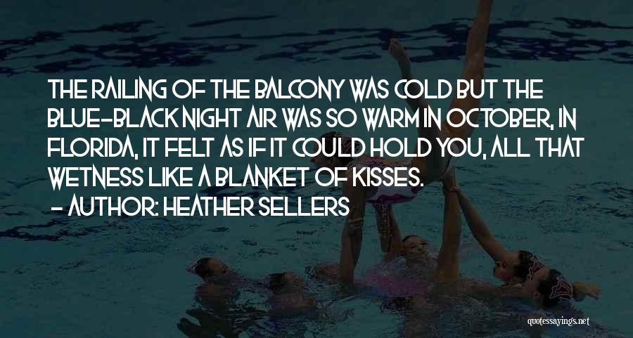 Heather Sellers Quotes: The Railing Of The Balcony Was Cold But The Blue-black Night Air Was So Warm In October, In Florida, It