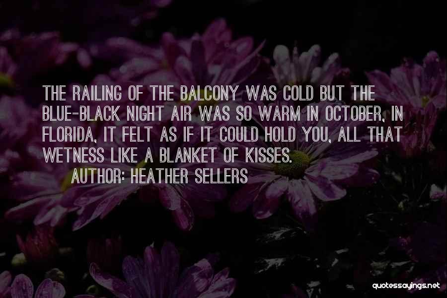 Heather Sellers Quotes: The Railing Of The Balcony Was Cold But The Blue-black Night Air Was So Warm In October, In Florida, It