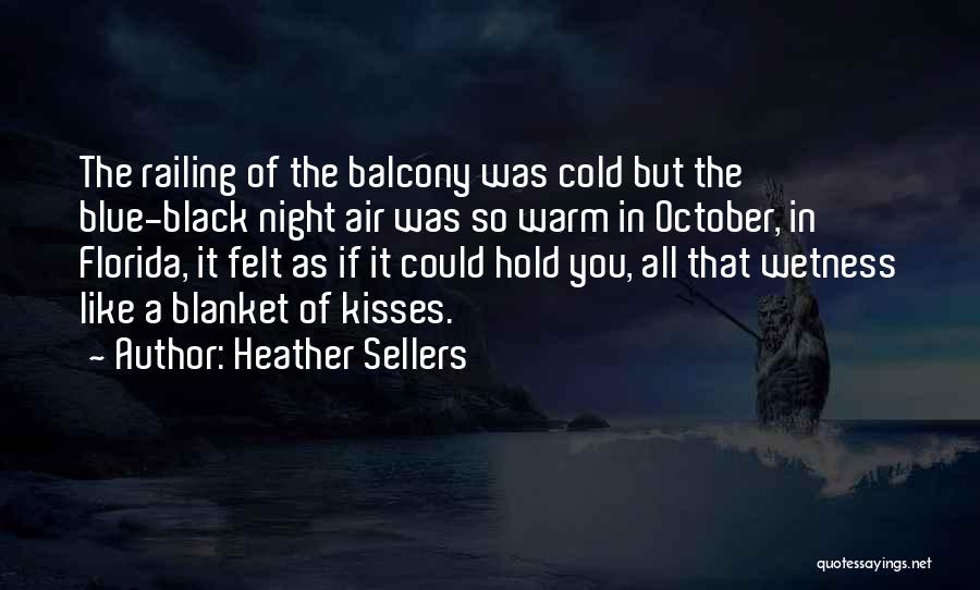 Heather Sellers Quotes: The Railing Of The Balcony Was Cold But The Blue-black Night Air Was So Warm In October, In Florida, It