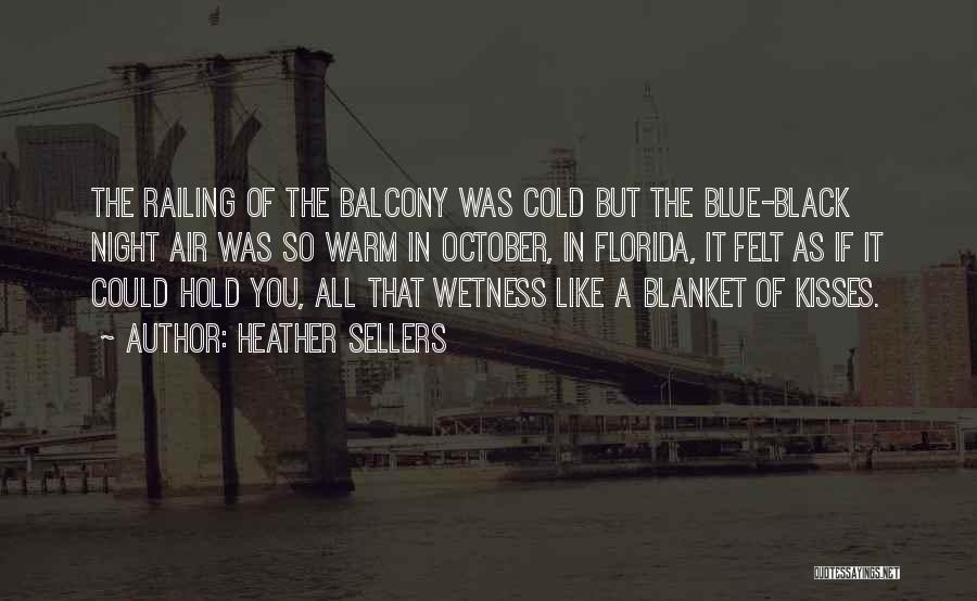 Heather Sellers Quotes: The Railing Of The Balcony Was Cold But The Blue-black Night Air Was So Warm In October, In Florida, It