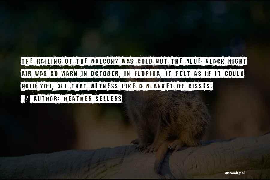 Heather Sellers Quotes: The Railing Of The Balcony Was Cold But The Blue-black Night Air Was So Warm In October, In Florida, It
