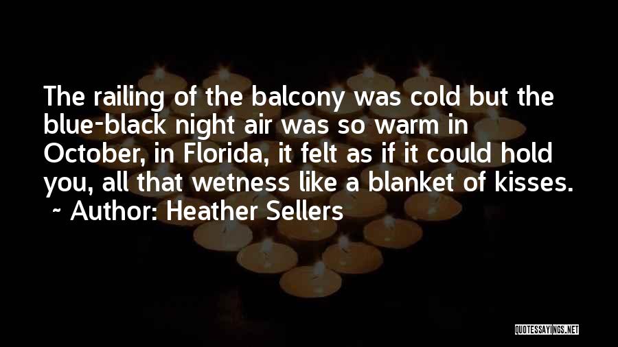 Heather Sellers Quotes: The Railing Of The Balcony Was Cold But The Blue-black Night Air Was So Warm In October, In Florida, It