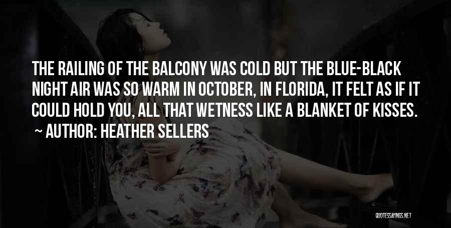 Heather Sellers Quotes: The Railing Of The Balcony Was Cold But The Blue-black Night Air Was So Warm In October, In Florida, It