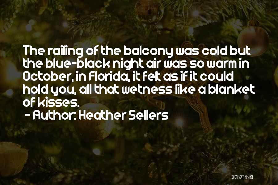 Heather Sellers Quotes: The Railing Of The Balcony Was Cold But The Blue-black Night Air Was So Warm In October, In Florida, It