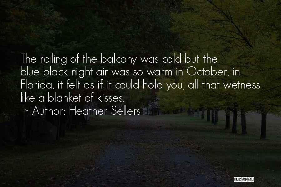 Heather Sellers Quotes: The Railing Of The Balcony Was Cold But The Blue-black Night Air Was So Warm In October, In Florida, It