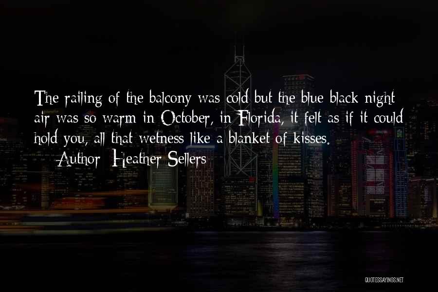 Heather Sellers Quotes: The Railing Of The Balcony Was Cold But The Blue-black Night Air Was So Warm In October, In Florida, It