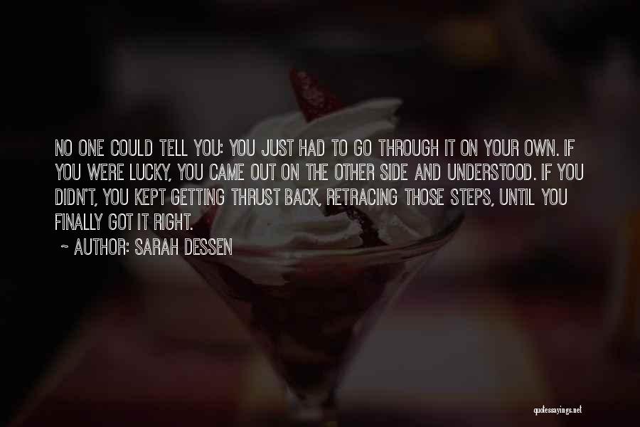 Sarah Dessen Quotes: No One Could Tell You: You Just Had To Go Through It On Your Own. If You Were Lucky, You
