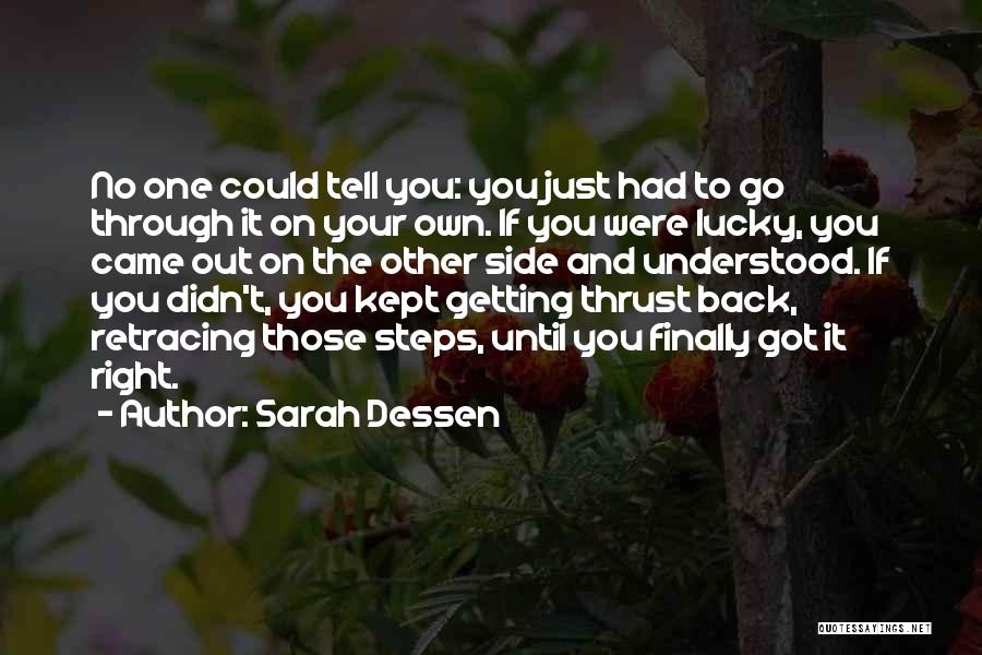 Sarah Dessen Quotes: No One Could Tell You: You Just Had To Go Through It On Your Own. If You Were Lucky, You