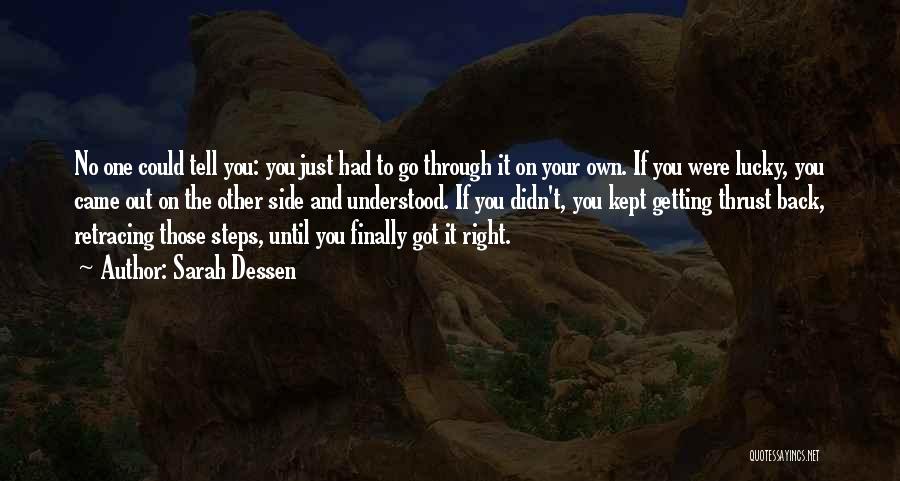 Sarah Dessen Quotes: No One Could Tell You: You Just Had To Go Through It On Your Own. If You Were Lucky, You
