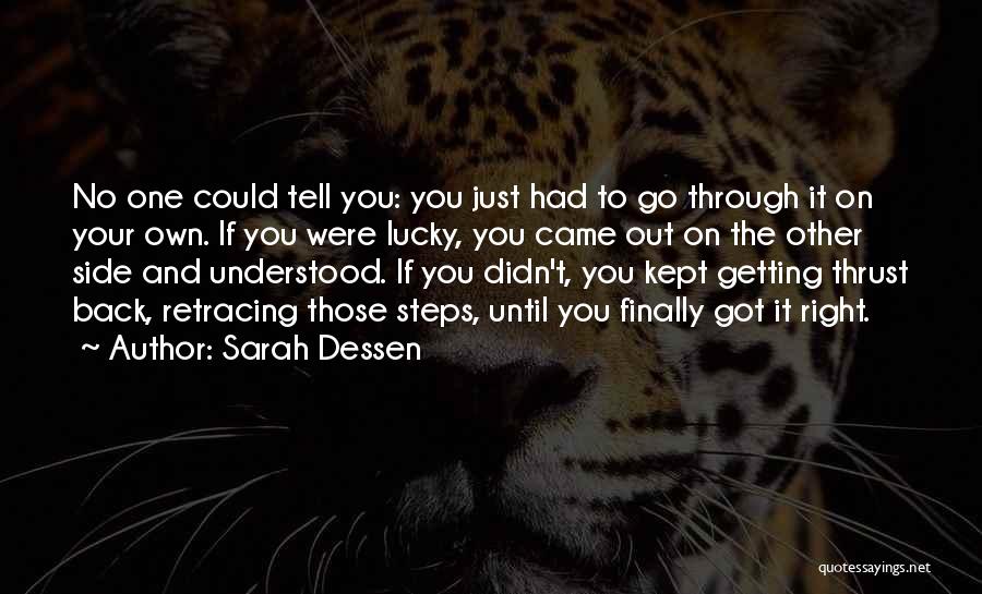 Sarah Dessen Quotes: No One Could Tell You: You Just Had To Go Through It On Your Own. If You Were Lucky, You