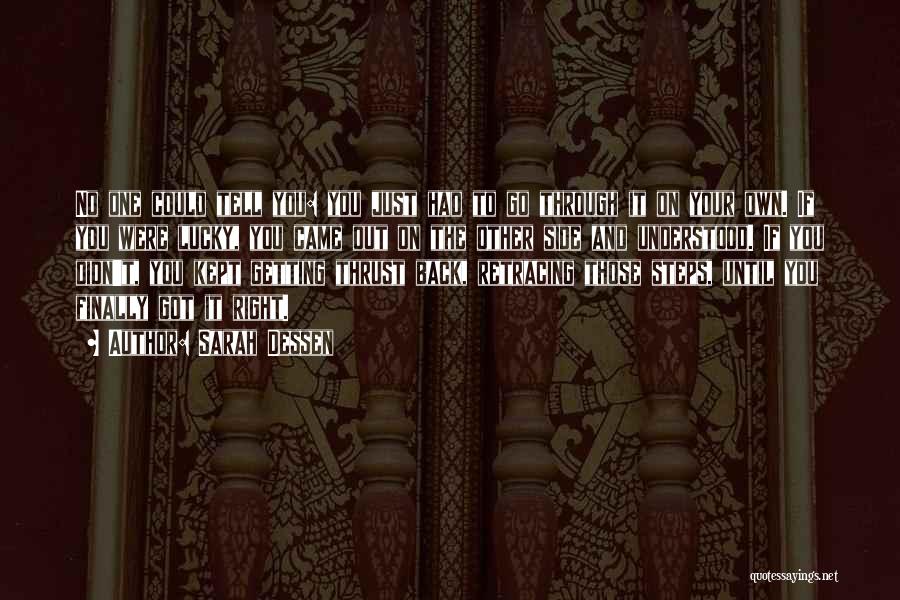 Sarah Dessen Quotes: No One Could Tell You: You Just Had To Go Through It On Your Own. If You Were Lucky, You