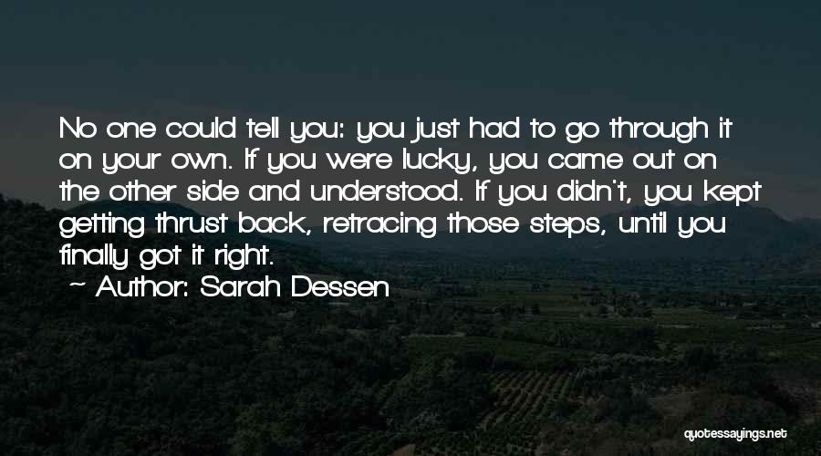 Sarah Dessen Quotes: No One Could Tell You: You Just Had To Go Through It On Your Own. If You Were Lucky, You