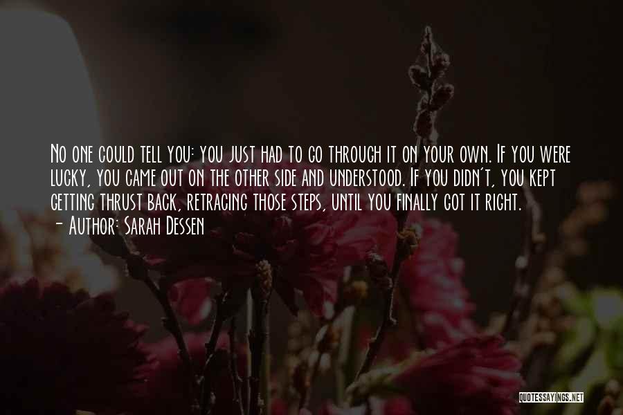 Sarah Dessen Quotes: No One Could Tell You: You Just Had To Go Through It On Your Own. If You Were Lucky, You