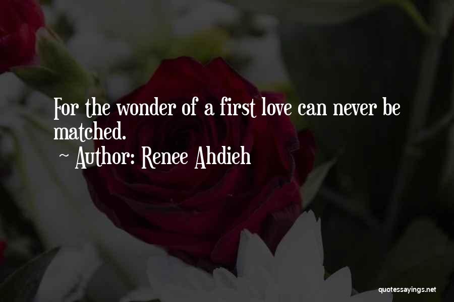 Renee Ahdieh Quotes: For The Wonder Of A First Love Can Never Be Matched.