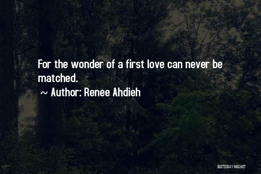 Renee Ahdieh Quotes: For The Wonder Of A First Love Can Never Be Matched.