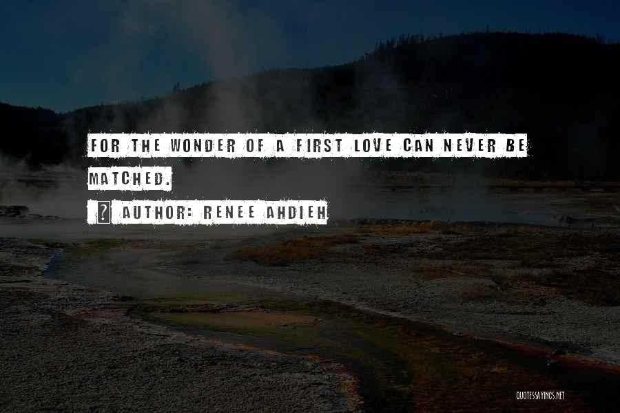 Renee Ahdieh Quotes: For The Wonder Of A First Love Can Never Be Matched.