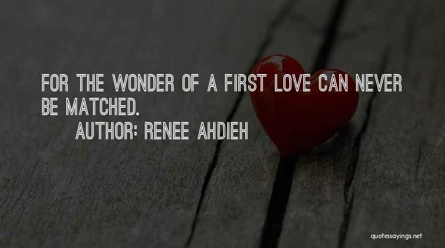 Renee Ahdieh Quotes: For The Wonder Of A First Love Can Never Be Matched.