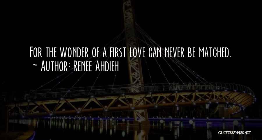 Renee Ahdieh Quotes: For The Wonder Of A First Love Can Never Be Matched.