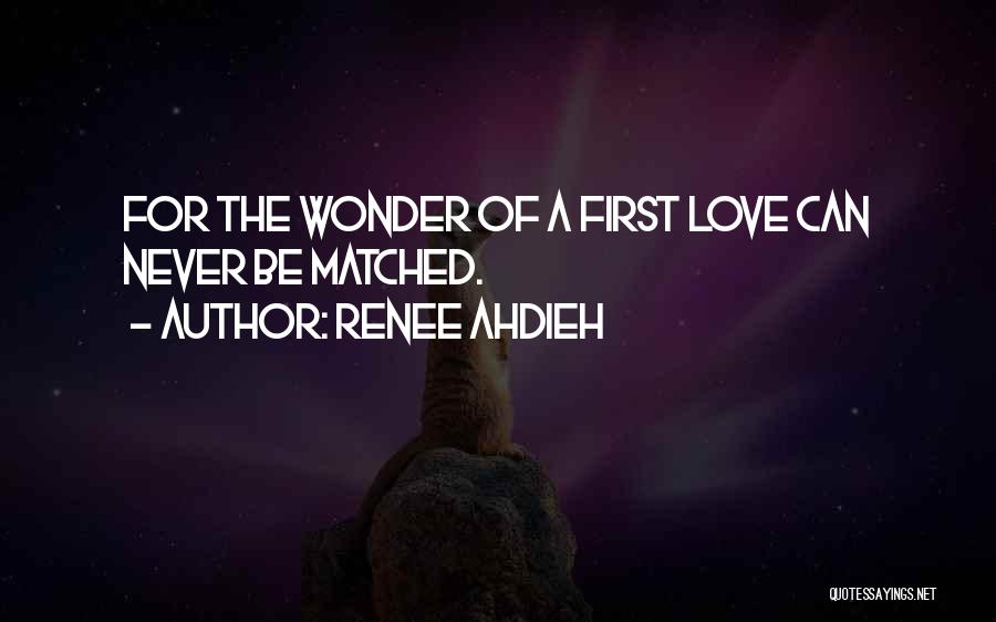 Renee Ahdieh Quotes: For The Wonder Of A First Love Can Never Be Matched.