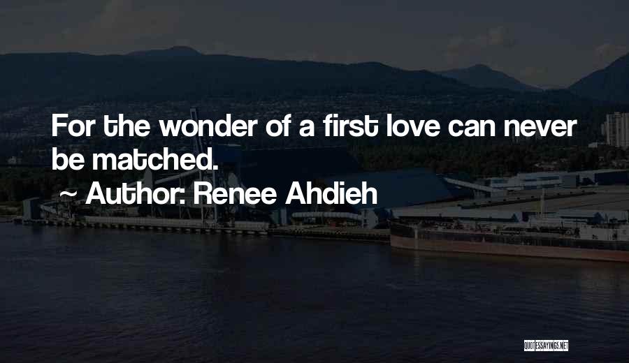 Renee Ahdieh Quotes: For The Wonder Of A First Love Can Never Be Matched.
