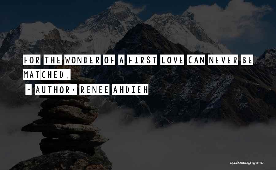 Renee Ahdieh Quotes: For The Wonder Of A First Love Can Never Be Matched.