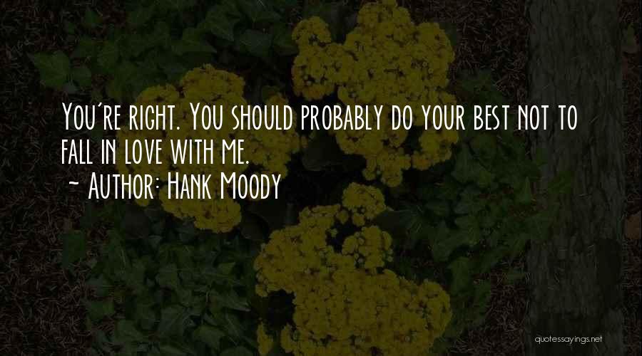 Hank Moody Quotes: You're Right. You Should Probably Do Your Best Not To Fall In Love With Me.