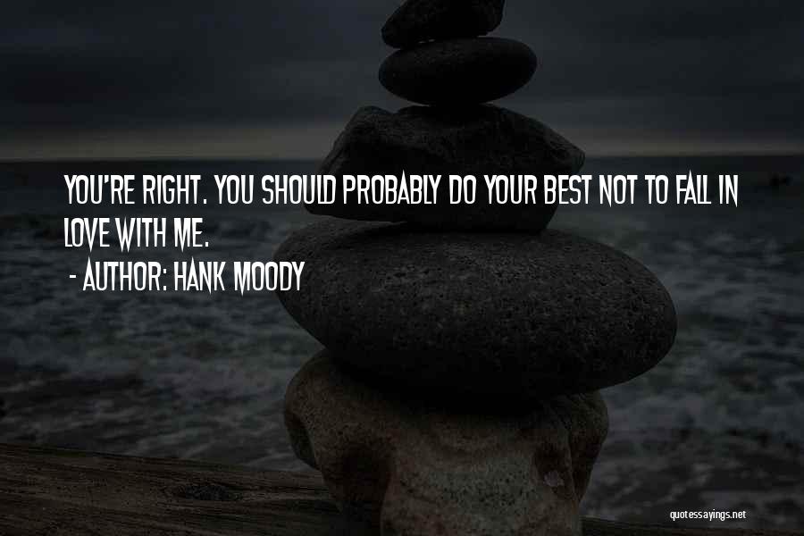 Hank Moody Quotes: You're Right. You Should Probably Do Your Best Not To Fall In Love With Me.