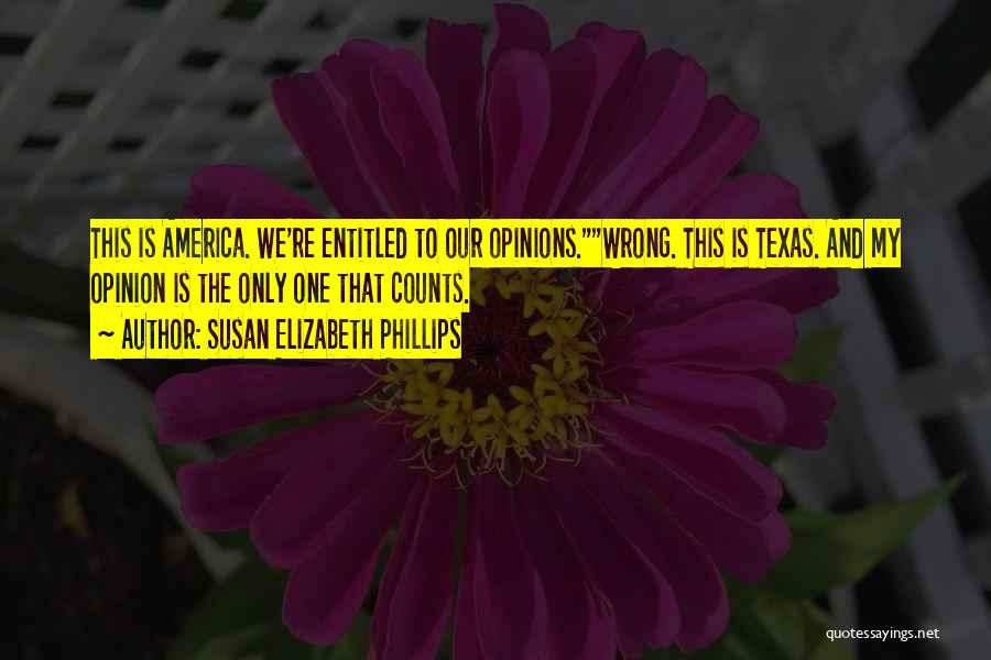 Susan Elizabeth Phillips Quotes: This Is America. We're Entitled To Our Opinions.wrong. This Is Texas. And My Opinion Is The Only One That Counts.