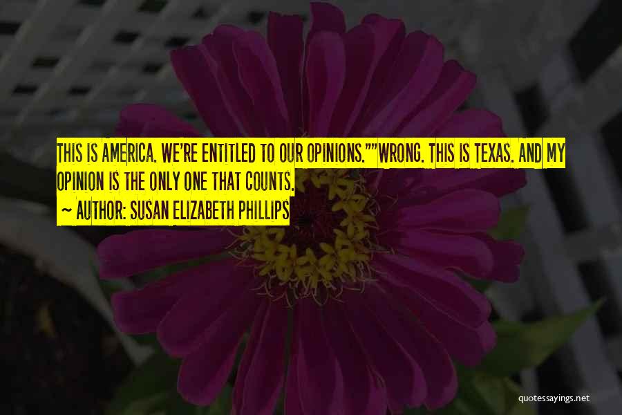 Susan Elizabeth Phillips Quotes: This Is America. We're Entitled To Our Opinions.wrong. This Is Texas. And My Opinion Is The Only One That Counts.