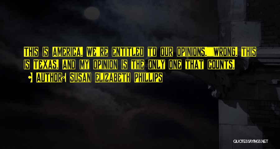 Susan Elizabeth Phillips Quotes: This Is America. We're Entitled To Our Opinions.wrong. This Is Texas. And My Opinion Is The Only One That Counts.