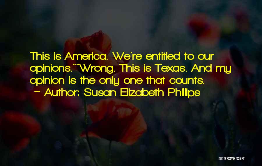 Susan Elizabeth Phillips Quotes: This Is America. We're Entitled To Our Opinions.wrong. This Is Texas. And My Opinion Is The Only One That Counts.