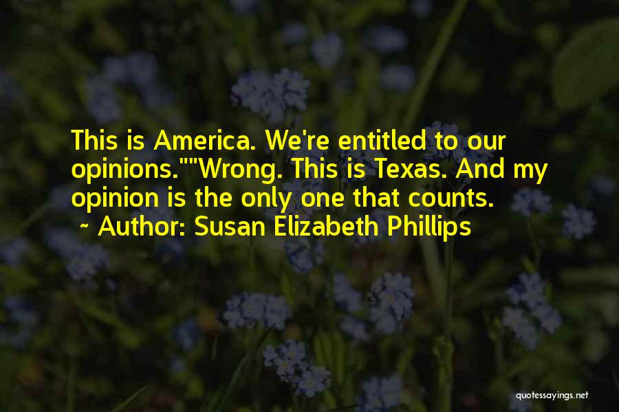 Susan Elizabeth Phillips Quotes: This Is America. We're Entitled To Our Opinions.wrong. This Is Texas. And My Opinion Is The Only One That Counts.