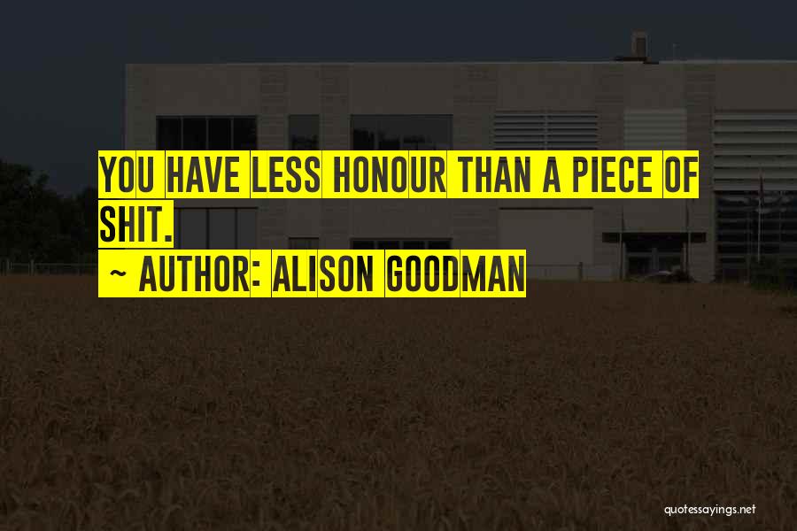 Alison Goodman Quotes: You Have Less Honour Than A Piece Of Shit.