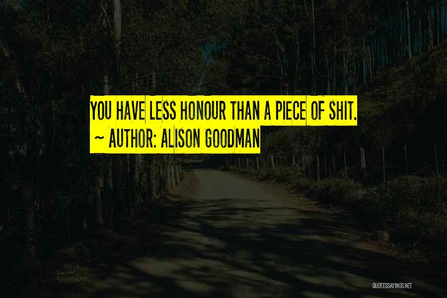 Alison Goodman Quotes: You Have Less Honour Than A Piece Of Shit.