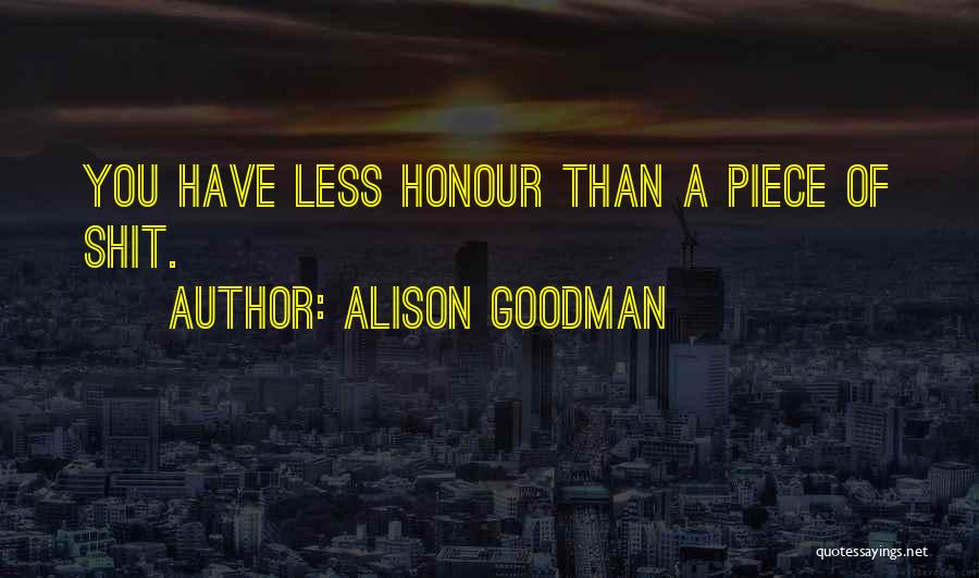 Alison Goodman Quotes: You Have Less Honour Than A Piece Of Shit.