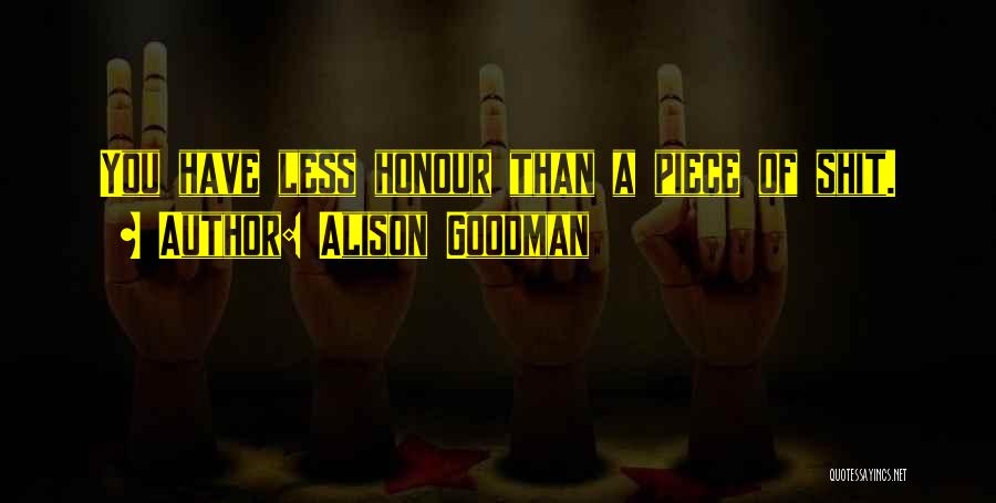 Alison Goodman Quotes: You Have Less Honour Than A Piece Of Shit.