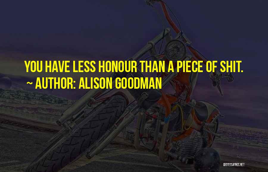 Alison Goodman Quotes: You Have Less Honour Than A Piece Of Shit.