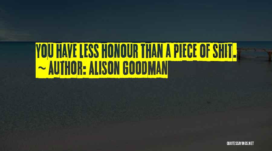 Alison Goodman Quotes: You Have Less Honour Than A Piece Of Shit.