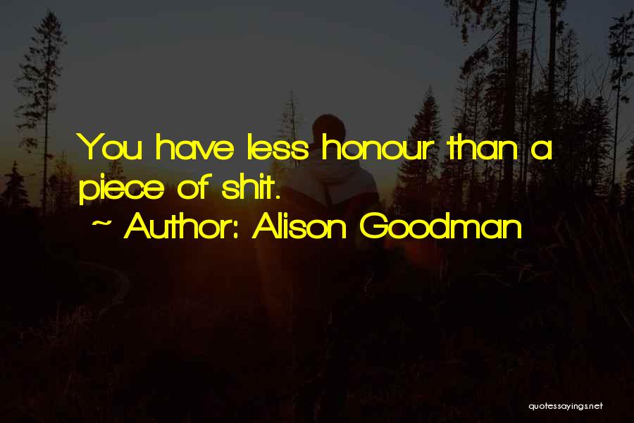 Alison Goodman Quotes: You Have Less Honour Than A Piece Of Shit.