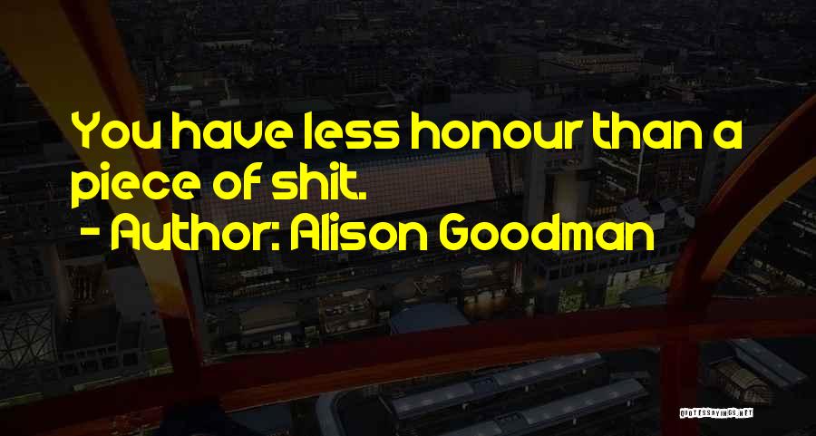 Alison Goodman Quotes: You Have Less Honour Than A Piece Of Shit.