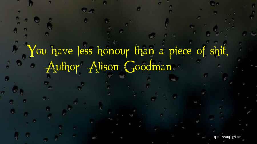 Alison Goodman Quotes: You Have Less Honour Than A Piece Of Shit.