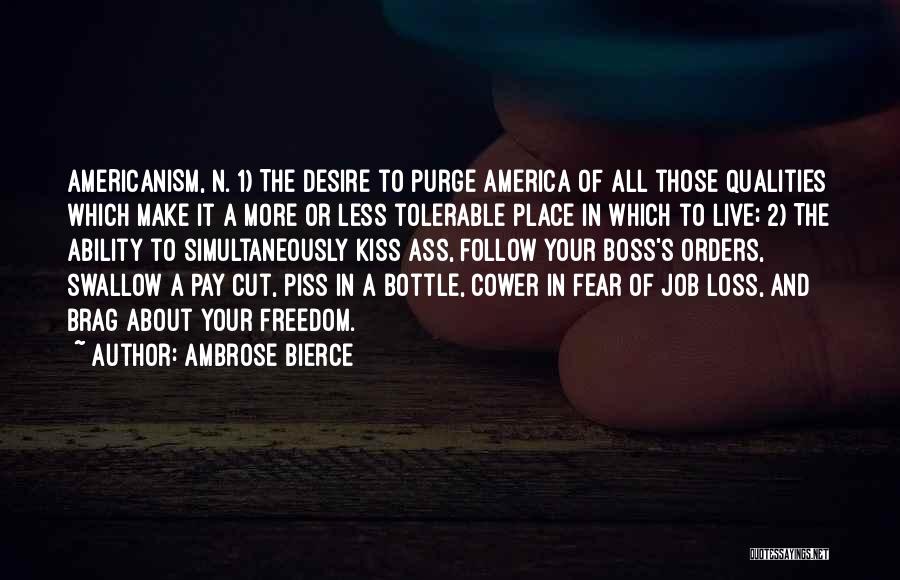 Ambrose Bierce Quotes: Americanism, N. 1) The Desire To Purge America Of All Those Qualities Which Make It A More Or Less Tolerable