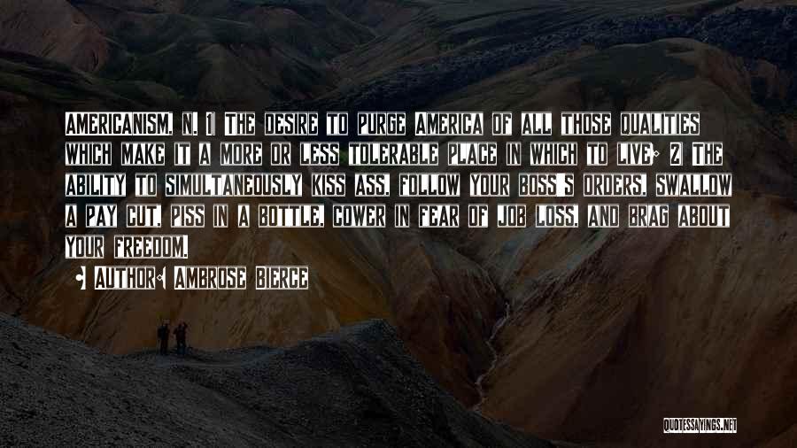 Ambrose Bierce Quotes: Americanism, N. 1) The Desire To Purge America Of All Those Qualities Which Make It A More Or Less Tolerable