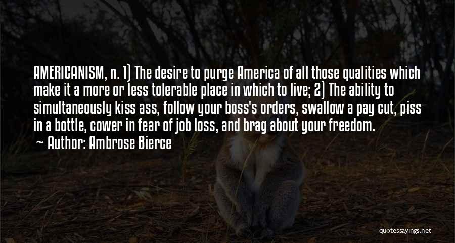 Ambrose Bierce Quotes: Americanism, N. 1) The Desire To Purge America Of All Those Qualities Which Make It A More Or Less Tolerable